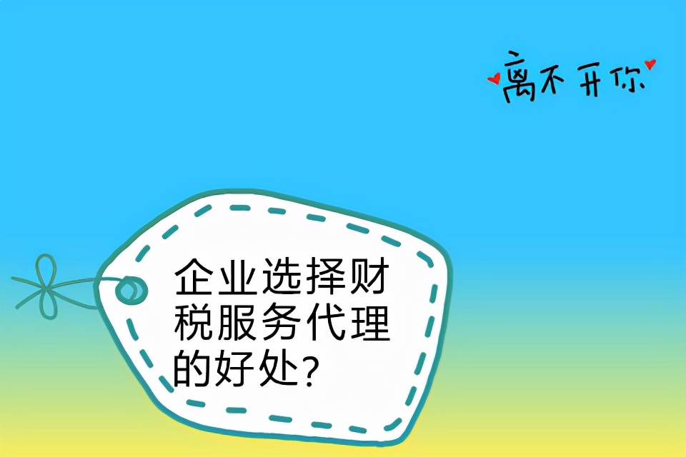 企業(yè)選擇財(cái)稅服務(wù)代理的好處？